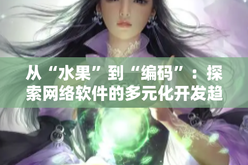 从“水果”到“编码”：探索网络软件的多元化开发趋势