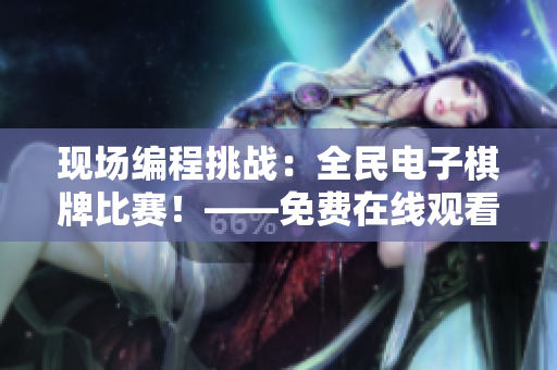现场编程挑战：全民电子棋牌比赛！——免费在线观看