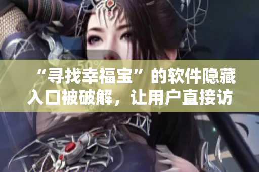 “寻找幸福宝”的软件隐藏入口被破解，让用户直接访问官网
