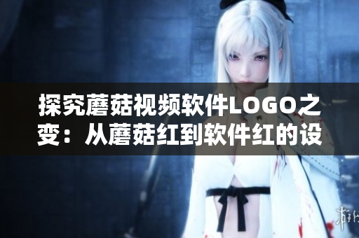 探究蘑菇视频软件LOGO之变：从蘑菇红到软件红的设计探索