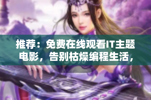 推荐：免费在线观看IT主题电影，告别枯燥编程生活，开启技术新视界！