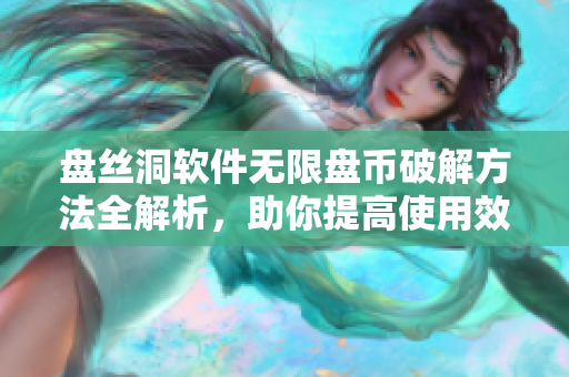 盘丝洞软件无限盘币破解方法全解析，助你提高使用效率
