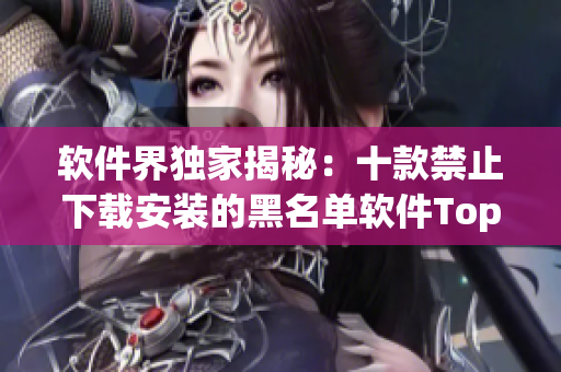 软件界独家揭秘：十款禁止下载安装的黑名单软件Top10