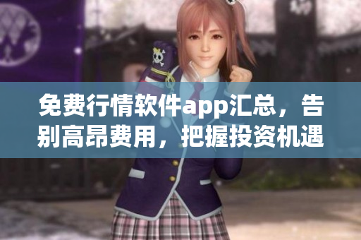 免费行情软件app汇总，告别高昂费用，把握投资机遇