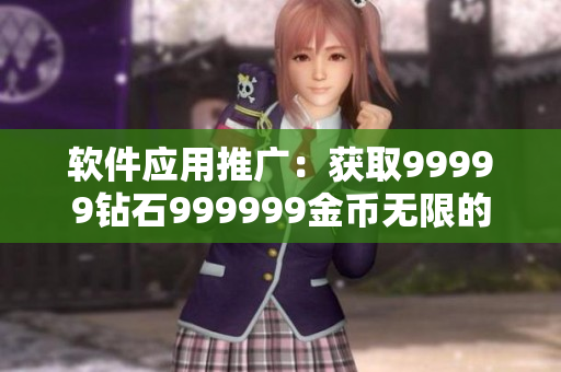 软件应用推广：获取99999钻石999999金币无限的游戏攻略