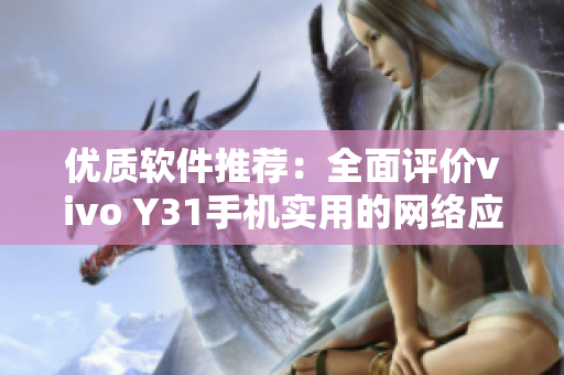 优质软件推荐：全面评价vivo Y31手机实用的网络应用