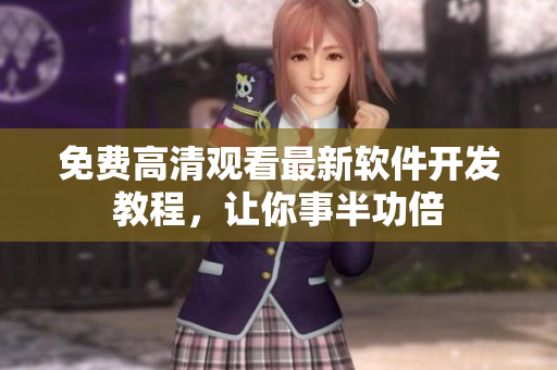 免费高清观看最新软件开发教程，让你事半功倍