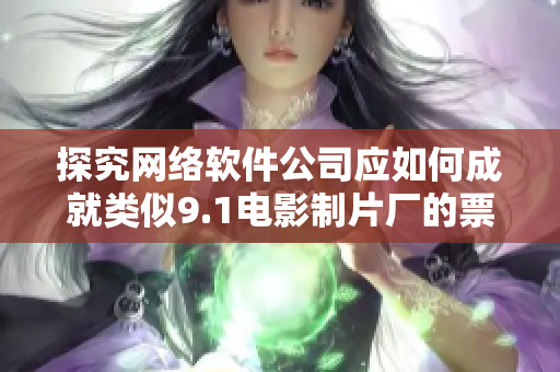 探究网络软件公司应如何成就类似9.1电影制片厂的票房传奇