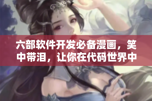 六部软件开发必备漫画，笑中带泪，让你在代码世界中找到共鸣