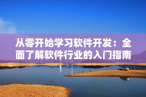 从零开始学习软件开发：全面了解软件行业的入门指南