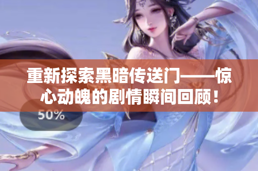 重新探索黑暗传送门——惊心动魄的剧情瞬间回顾！