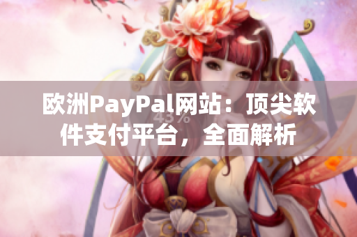 欧洲PayPal网站：顶尖软件支付平台，全面解析