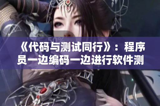 《代码与测试同行》：程序员一边编码一边进行软件测试的实践故事