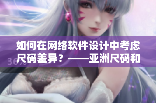 如何在网络软件设计中考虑尺码差异？——亚洲尺码和欧洲尺码的差异分析