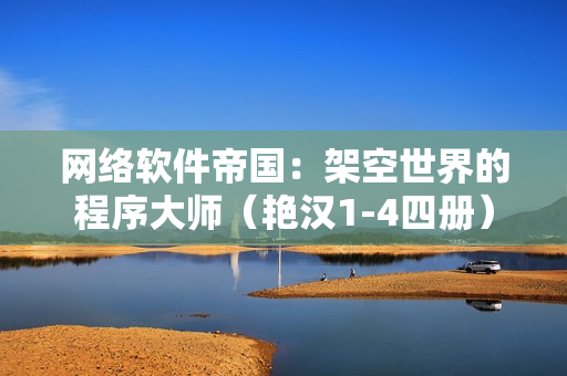 网络软件帝国：架空世界的程序大师（艳汉1-4四册）