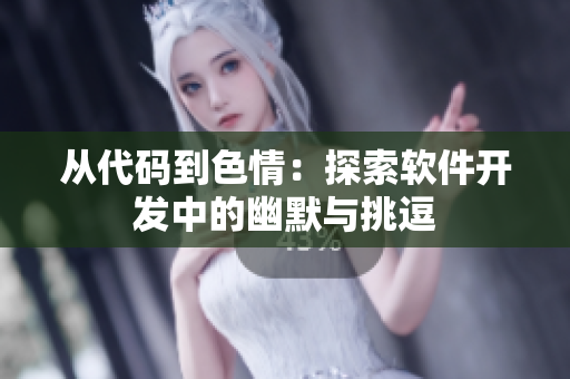 从代码到色情：探索软件开发中的幽默与挑逗