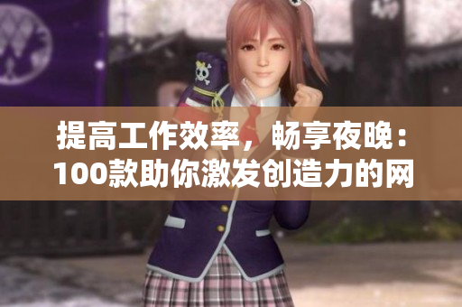 提高工作效率，畅享夜晚：100款助你激发创造力的网络软件