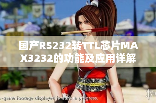 国产RS232转TTL芯片MAX3232的功能及应用详解
