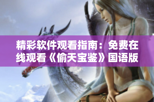 精彩软件观看指南：免费在线观看《偷天宝鉴》国语版，让您轻松畅享软件世界