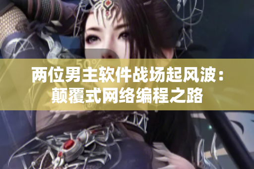 两位男主软件战场起风波：颠覆式网络编程之路