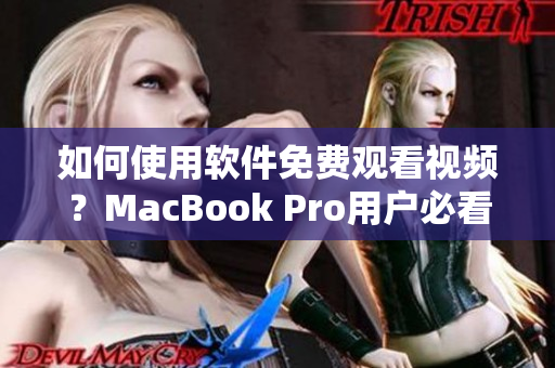 如何使用软件免费观看视频？MacBook Pro用户必看！