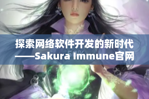 探索网络软件开发的新时代——Sakura Immune官网全面解析