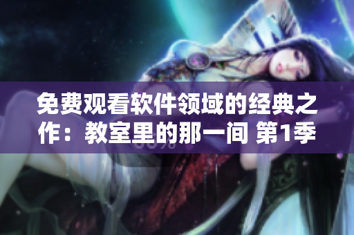 免费观看软件领域的经典之作：教室里的那一间 第1季