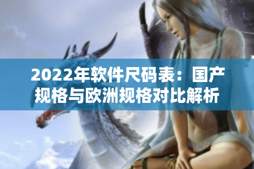 2022年软件尺码表：国产规格与欧洲规格对比解析