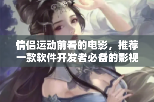 情侣运动前看的电影，推荐一款软件开发者必备的影视作品