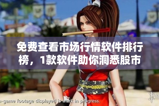 免费查看市场行情软件排行榜，1款软件助你洞悉股市变化