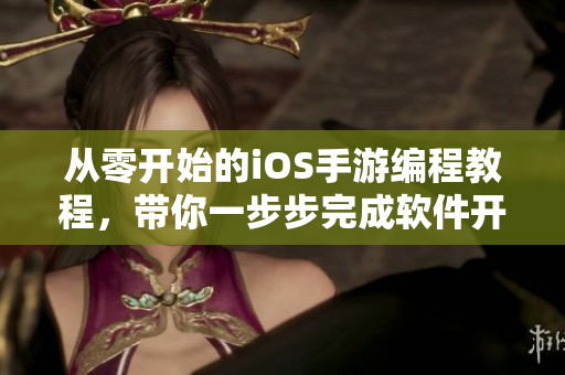 从零开始的iOS手游编程教程，带你一步步完成软件开发！