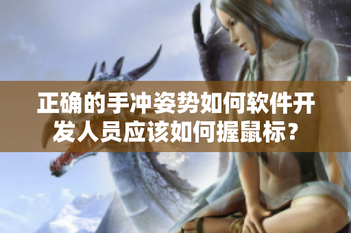 正确的手冲姿势如何软件开发人员应该如何握鼠标？