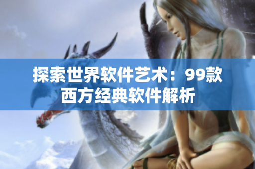 探索世界软件艺术：99款西方经典软件解析