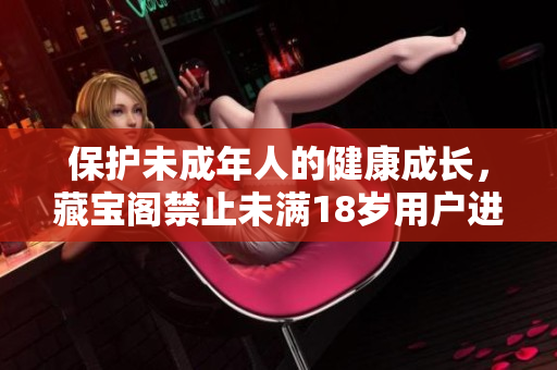 保护未成年人的健康成长，藏宝阁禁止未满18岁用户进入