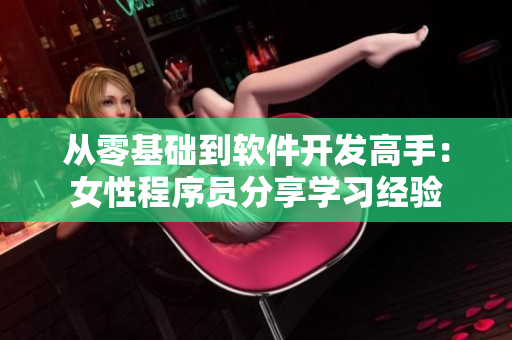 从零基础到软件开发高手：女性程序员分享学习经验