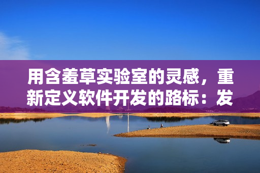 用含羞草实验室的灵感，重新定义软件开发的路标：发现隐藏功能的探索之旅