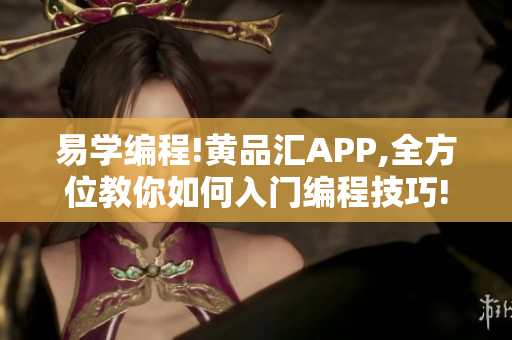 易学编程!黄品汇APP,全方位教你如何入门编程技巧!