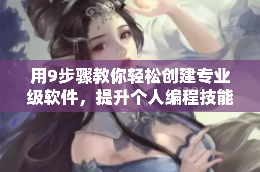 用9步骤教你轻松创建专业级软件，提升个人编程技能