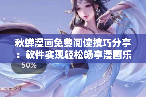 秋蝉漫画免费阅读技巧分享：软件实现轻松畅享漫画乐趣