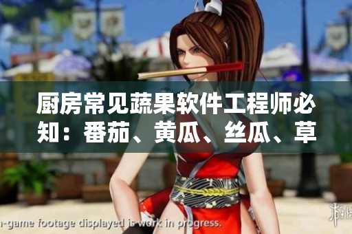 厨房常见蔬果软件工程师必知：番茄、黄瓜、丝瓜、草莓、秋葵全解析！