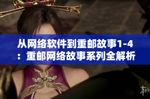 从网络软件到重邮故事1-4：重邮网络故事系列全解析