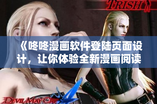 《咚咚漫画软件登陆页面设计，让你体验全新漫画阅读体验》