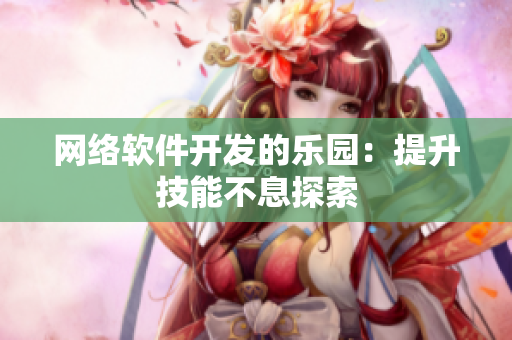 网络软件开发的乐园：提升技能不息探索