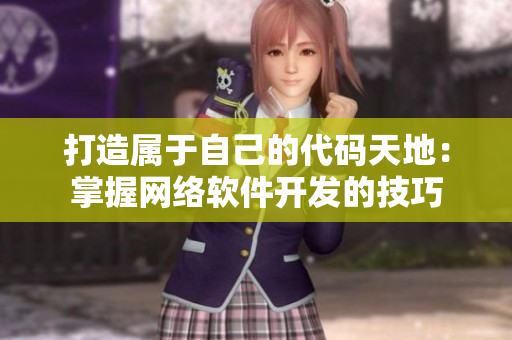 打造属于自己的代码天地：掌握网络软件开发的技巧
