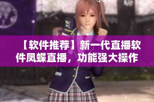 【软件推荐】新一代直播软件凤蝶直播，功能强大操作简便