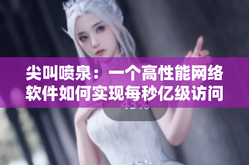 尖叫喷泉：一个高性能网络软件如何实现每秒亿级访问？