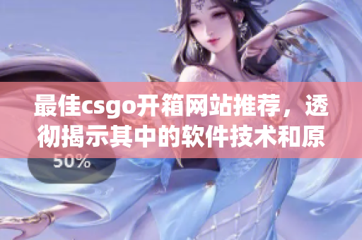 最佳csgo开箱网站推荐，透彻揭示其中的软件技术和原理