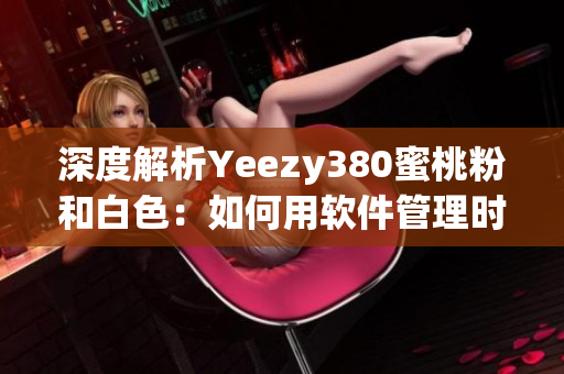深度解析Yeezy380蜜桃粉和白色：如何用软件管理时尚鞋款