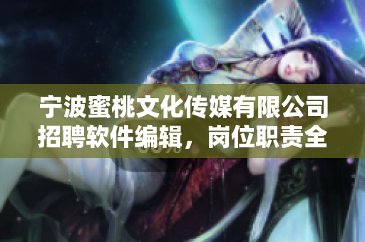 宁波蜜桃文化传媒有限公司招聘软件编辑，岗位职责全面，待遇优厚
