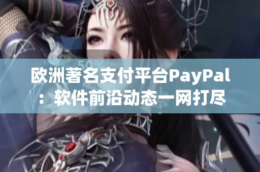 欧洲著名支付平台PayPal：软件前沿动态一网打尽